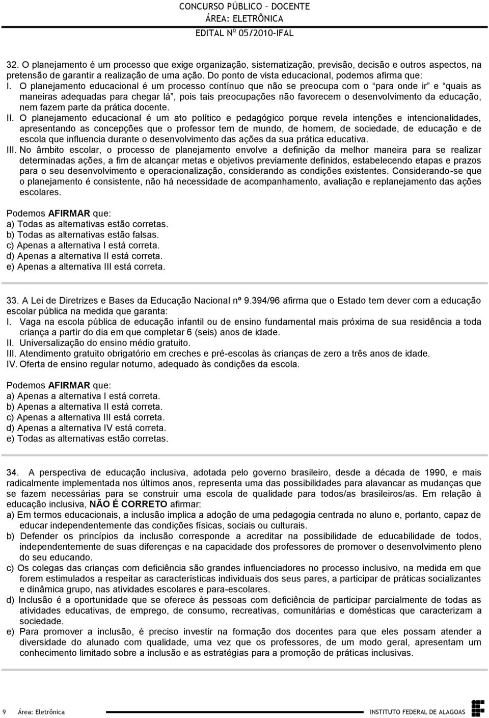 desenvolvimento da educação, nem fazem parte da prática docente II O planejamento educacional é um ato político e pedagógico porque revela intenções e intencionalidades, apresentando as concepções