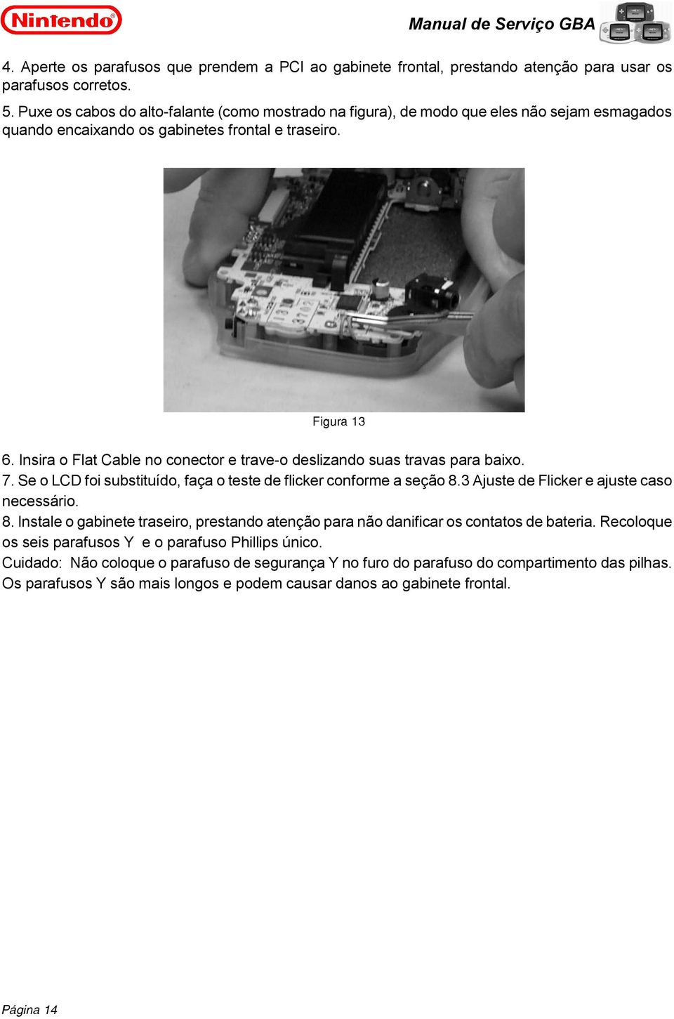 Insira o Flat Cable no conector e trave-o deslizando suas travas para baixo. 7. Se o LCD foi substituído, faça o teste de flicker conforme a seção 8.