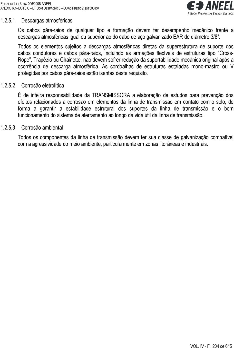 3/8. Todos os elementos sujeitos a descargas atmosféricas diretas da superestrutura de suporte dos cabos condutores e cabos pára-raios, incluindo as armações flexíveis de estruturas tipo Cross- Rope,