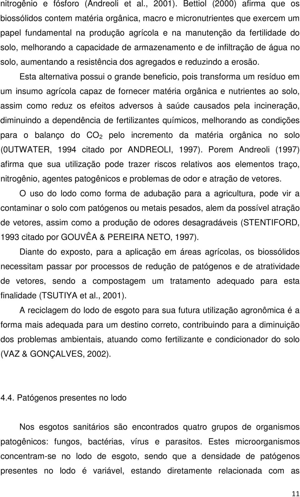 capacidade de armazenamento e de infiltração de água no solo, aumentando a resistência dos agregados e reduzindo a erosão.