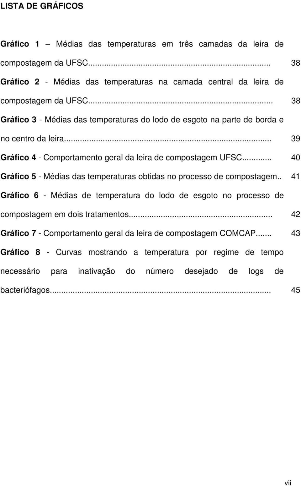 .. 40 Gráfico 5 - Médias das temperaturas obtidas no processo de compostagem.. 41 Gráfico 6 - Médias de temperatura do lodo de esgoto no processo de compostagem em dois tratamentos.