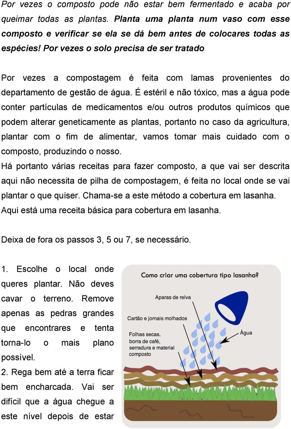 É estéril e não tóxico, mas a água pode conter partículas de medicamentos e/ou outros produtos químicos que podem alterar geneticamente as plantas, portanto no caso da agricultura, plantar com o fim