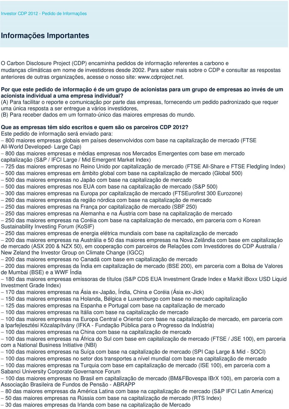 Por que este pedido de informação é de um grupo de acionistas para um grupo de empresas ao invés de um acionista individual a uma empresa individual?