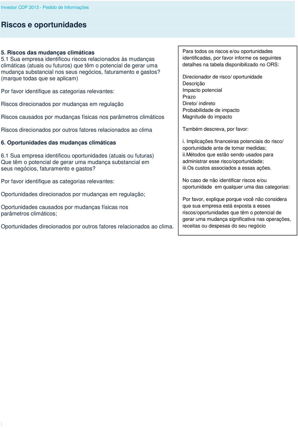 (marque todas que se aplicam) Por favor identifique as categorias relevantes: Riscos direcionados por mudanças em regulação Riscos causados por mudanças físicas nos parâmetros climáticos Riscos