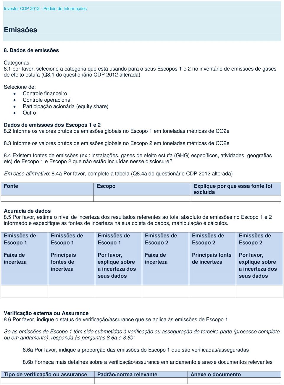 1 do questionário CDP 2012 alterada) Selecione de: Controle financeiro Controle operacional Participação acionária (equity share) Outro Dados de emissões dos Escopos 1 e 2 8.