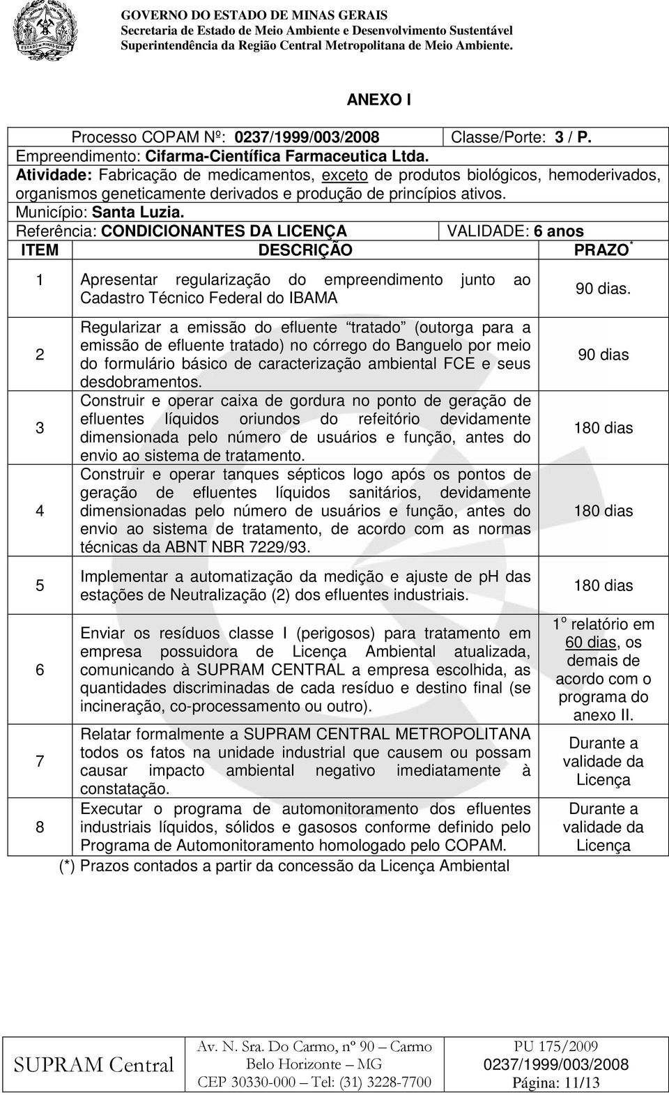 Referência: CONDICIONANTES DA LICENÇA VALIDADE: 6 anos ITEM DESCRIÇÃO PRAZO * 1 Apresentar regularização do empreendimento junto ao Cadastro Técnico Federal do IBAMA 2 3 4 5 6 7 8 Regularizar a