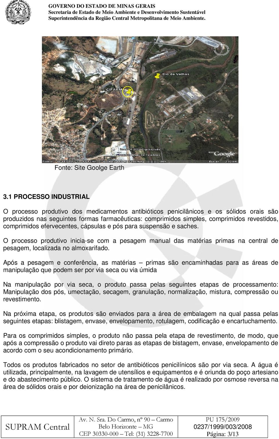 revestidos, comprimidos efervecentes, cápsulas e pós para suspensão e saches. O processo produtivo inicia-se com a pesagem manual das matérias primas na central de pesagem, localizada no almoxarifado.