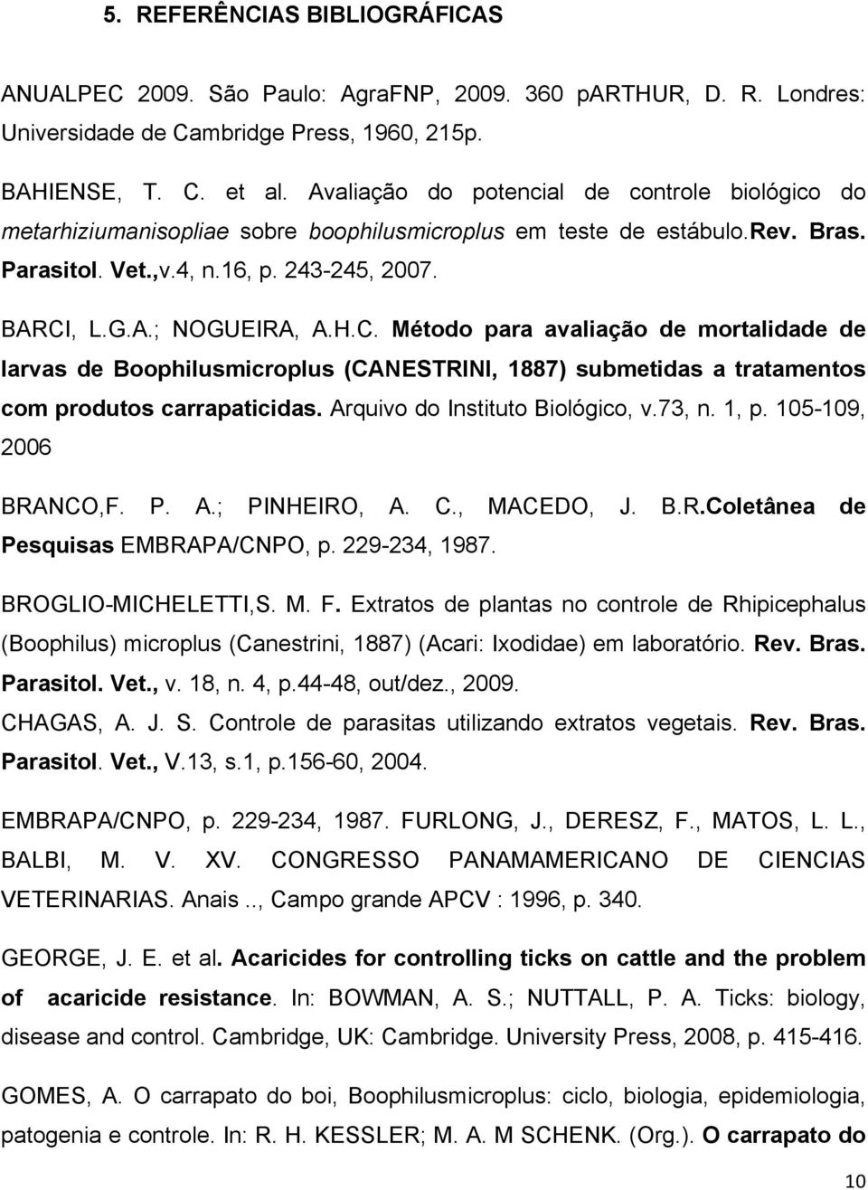 H.C. Método para avaliação de mortalidade de larvas de Boophilusmicroplus (CANESTRINI, 1887) submetidas a tratamentos com produtos carrapaticidas. Arquivo do Instituto Biológico, v.73, n. 1, p.