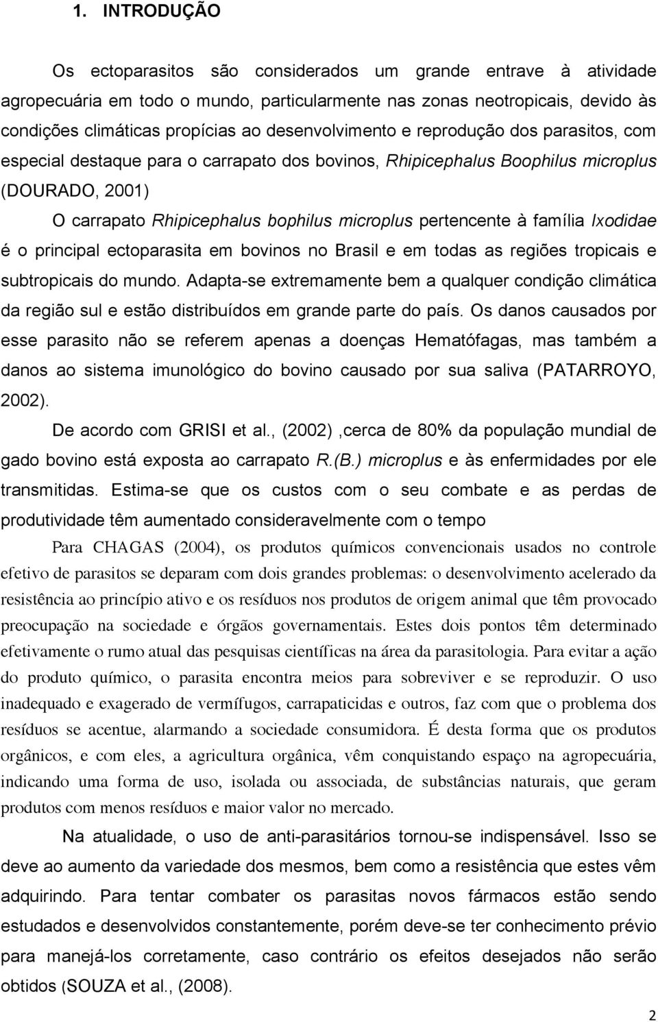 pertencente à família Ixodidae é o principal ectoparasita em bovinos no Brasil e em todas as regiões tropicais e subtropicais do mundo.