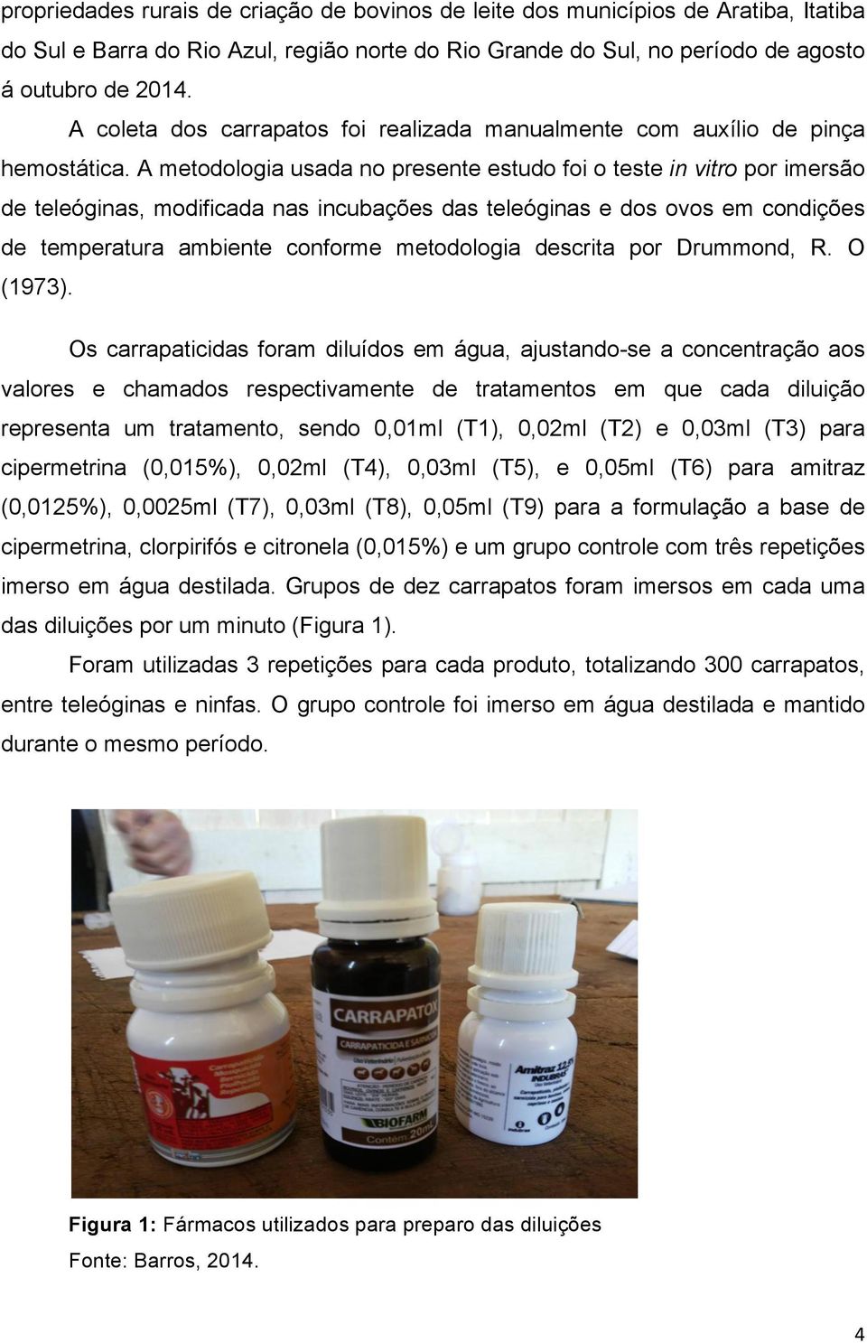 A metodologia usada no presente estudo foi o teste in vitro por imersão de teleóginas, modificada nas incubações das teleóginas e dos ovos em condições de temperatura ambiente conforme metodologia