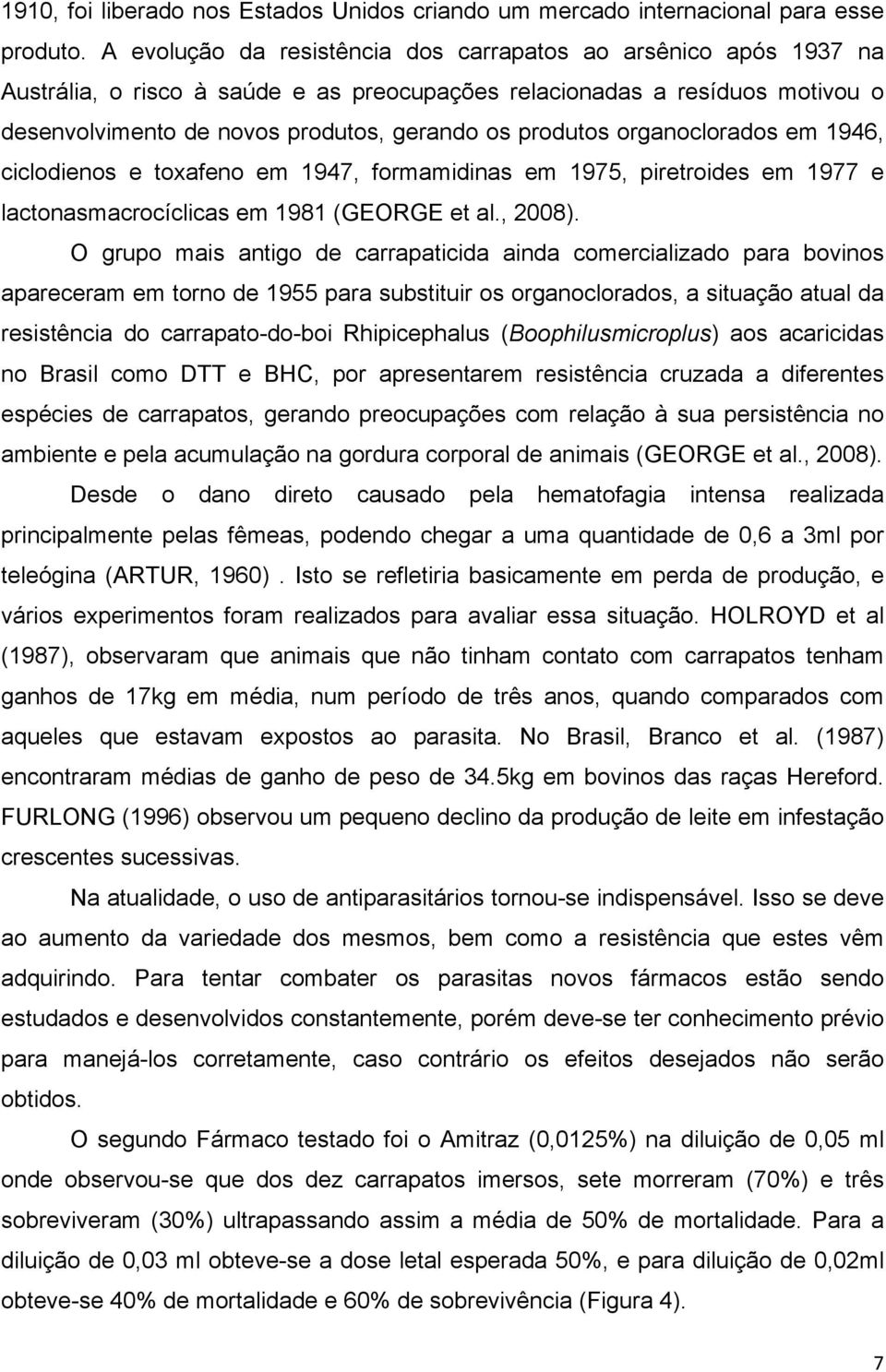 organoclorados em 1946, ciclodienos e toxafeno em 1947, formamidinas em 1975, piretroides em 1977 e lactonasmacrocíclicas em 1981 (GEORGE et al., 2008).