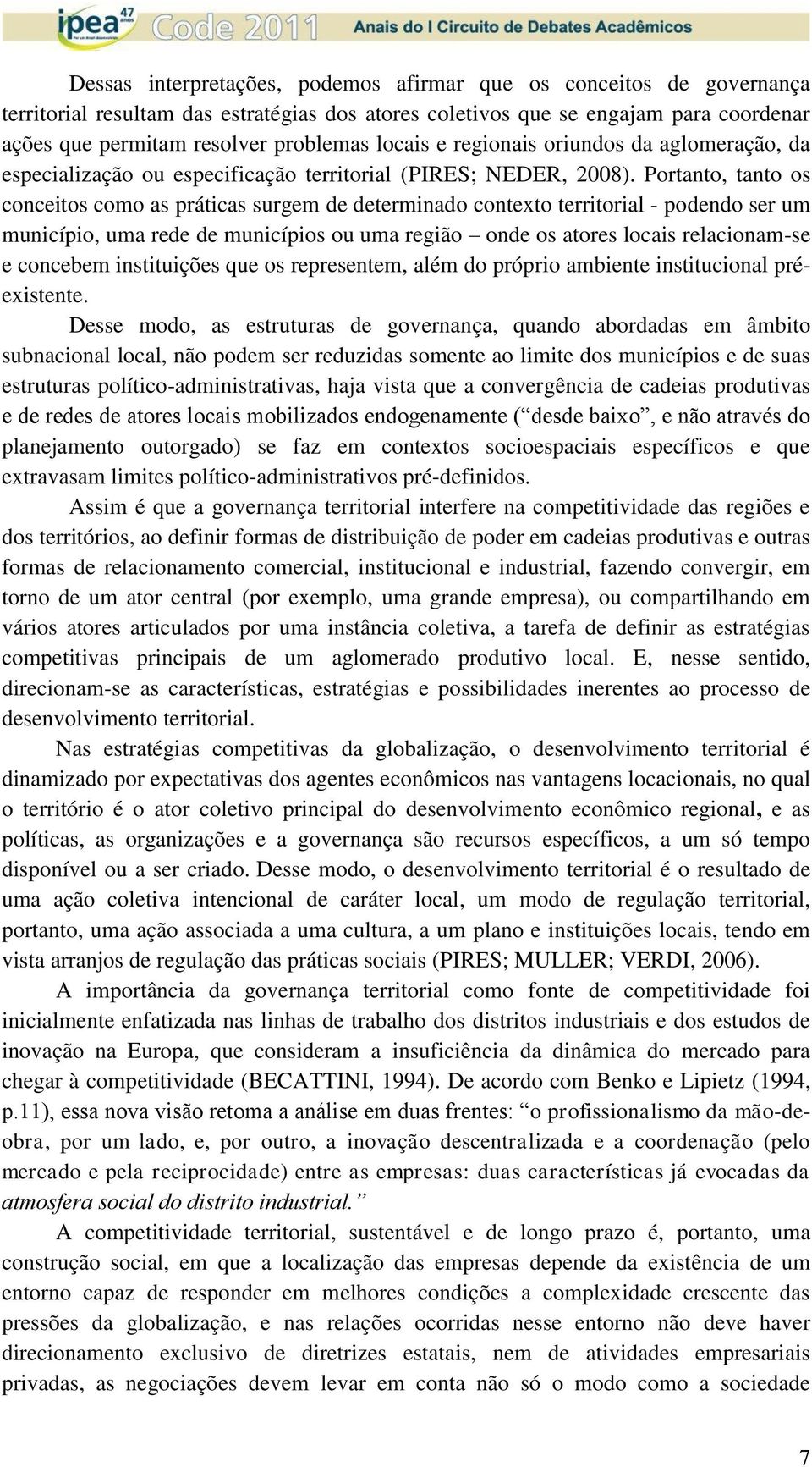 Portanto, tanto os conceitos como as práticas surgem de determinado contexto territorial - podendo ser um município, uma rede de municípios ou uma região onde os atores locais relacionam-se e