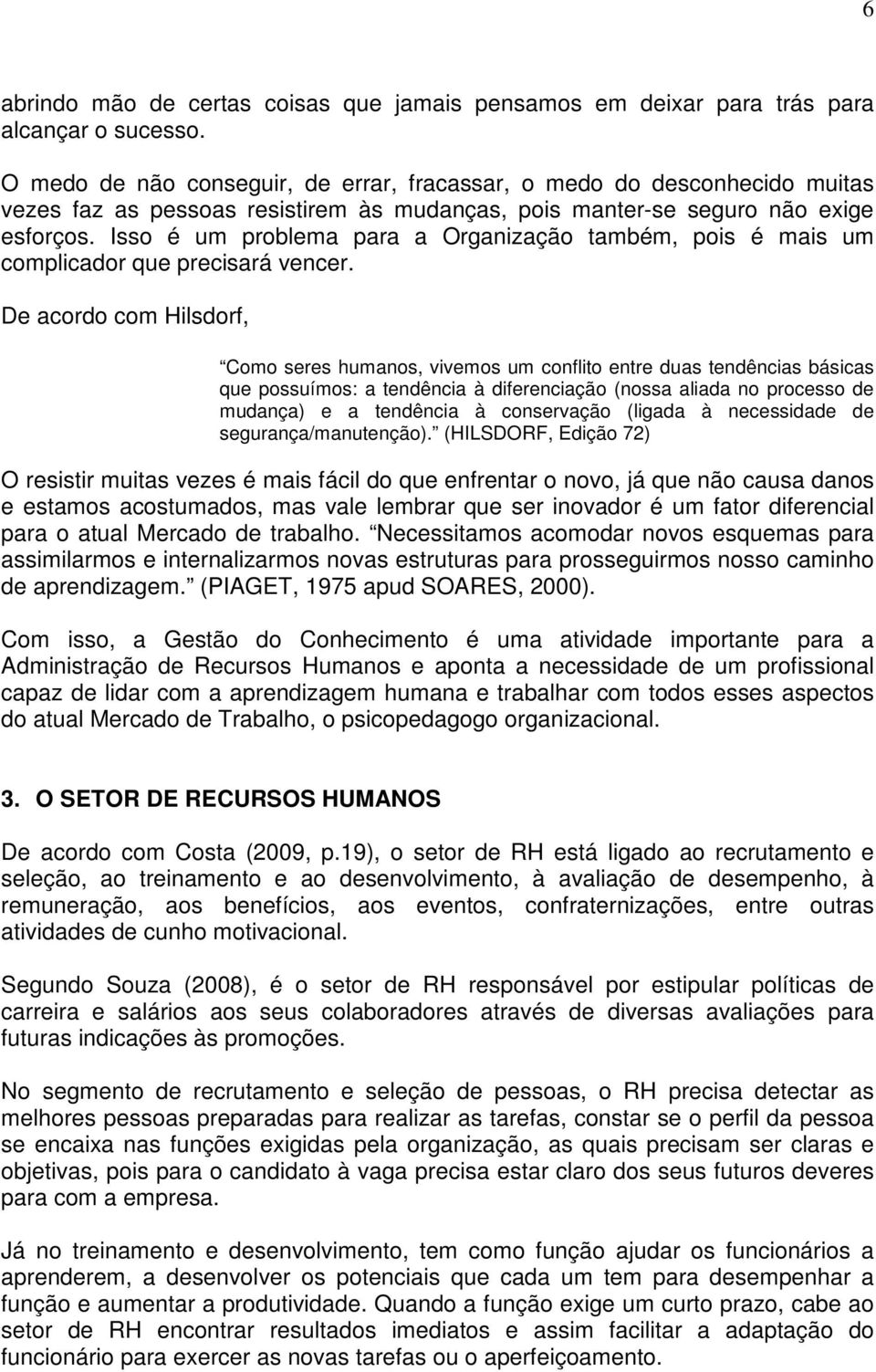 Isso é um problema para a Organização também, pois é mais um complicador que precisará vencer.