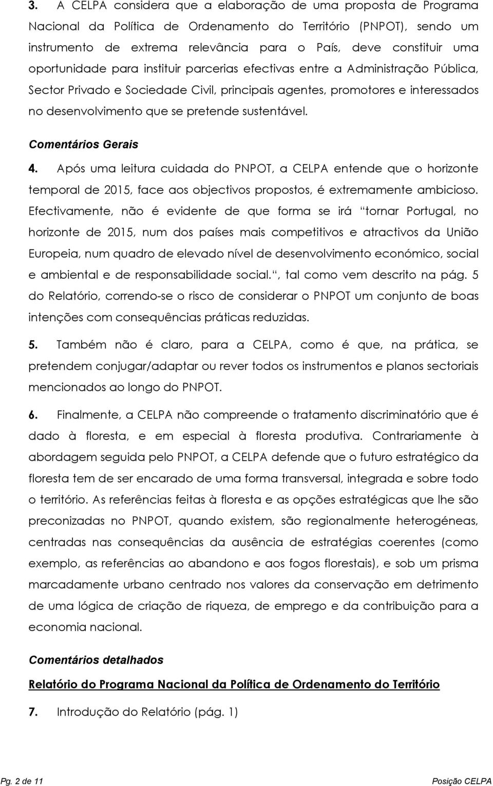 sustentável. Comentários Gerais 4. Após uma leitura cuidada do PNPOT, a CELPA entende que o horizonte temporal de 2015, face aos objectivos propostos, é extremamente ambicioso.