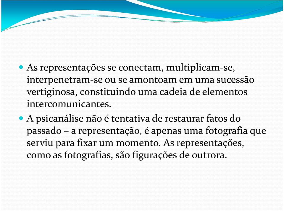 A psicanálise não é tentativa de restaurar fatos do passado a representação, é apenas uma