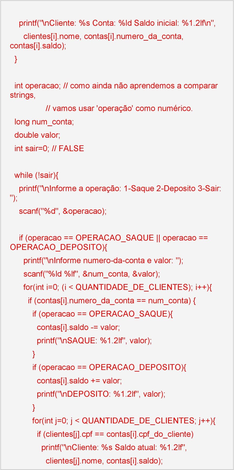 sair){ printf("\ninforme a operação: 1-Saque 2-Deposito 3-Sair: "); scanf("%d", &operacao); if (operacao == OPERACAO_SAQUE operacao == OPERACAO_DEPOSITO){ printf("\ninforme numero-da-conta e valor: