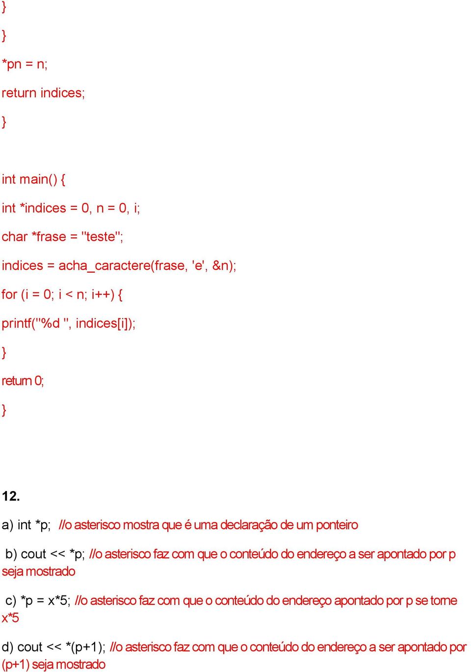 a) int *p; //o asterisco mostra que é uma declaração de um ponteiro b) cout << *p; //o asterisco faz com que o conteúdo do endereço a ser