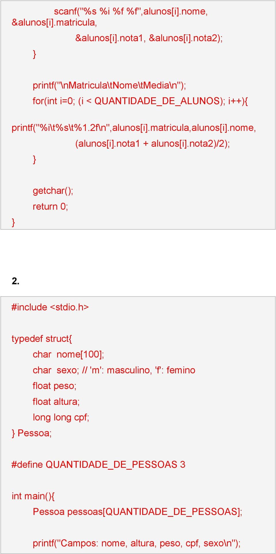 matricula,alunos[i].nome, (alunos[i].nota1 + alunos[i].nota2)/2); getchar(); return 0; 2. #include <stdio.