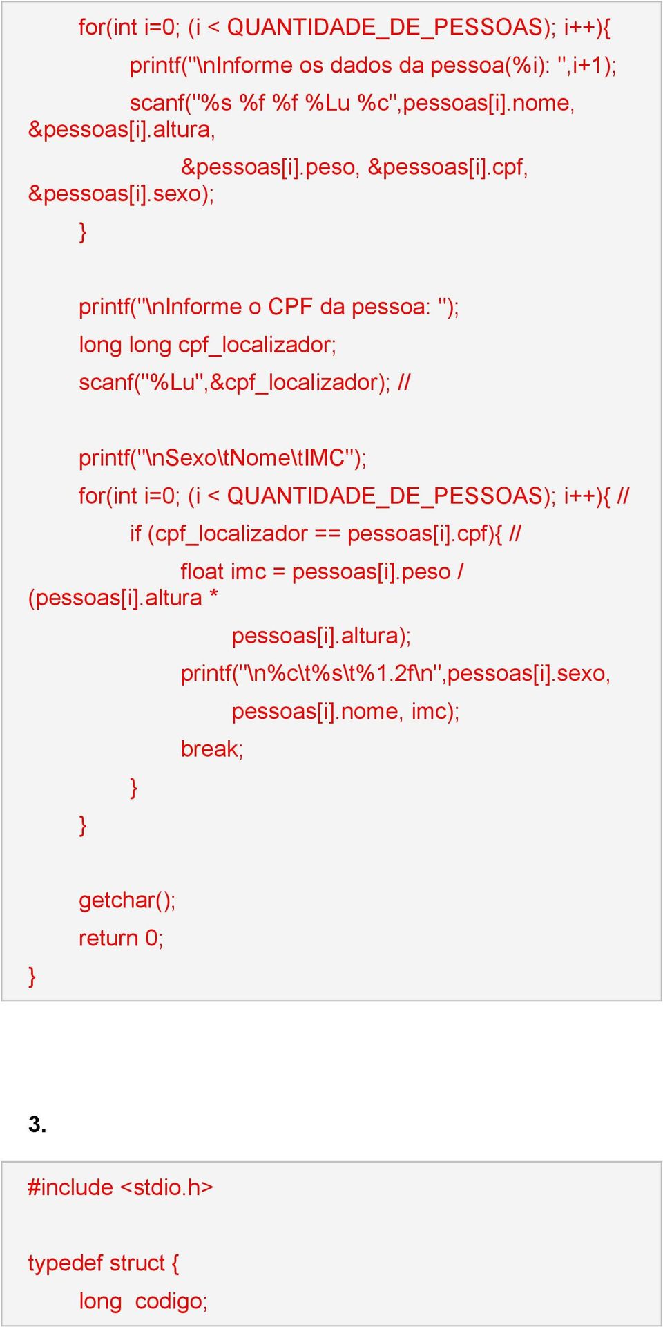 sexo); printf("\ninforme o CPF da pessoa: "); long long cpf_localizador; scanf("%lu",&cpf_localizador); // printf("\nsexo\tnome\timc"); for(int i=0; (i <