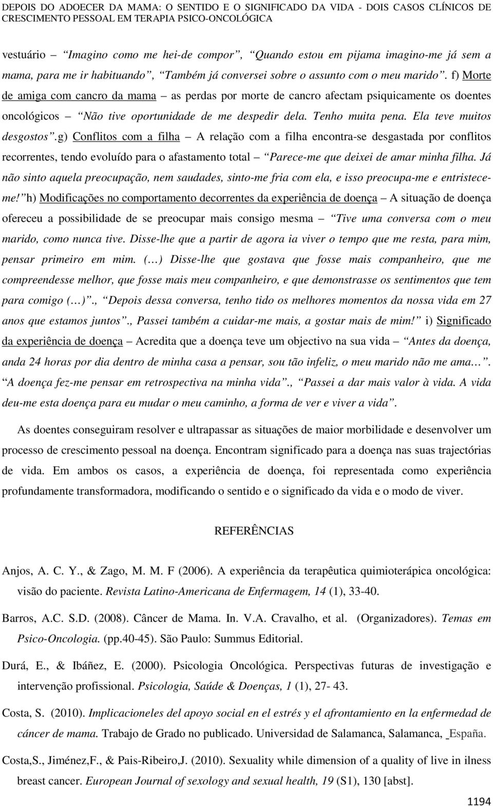 f) Morte de amiga com cancro da mama as perdas por morte de cancro afectam psiquicamente os doentes oncológicos Não tive oportunidade de me despedir dela. Tenho muita pena. Ela teve muitos desgostos.