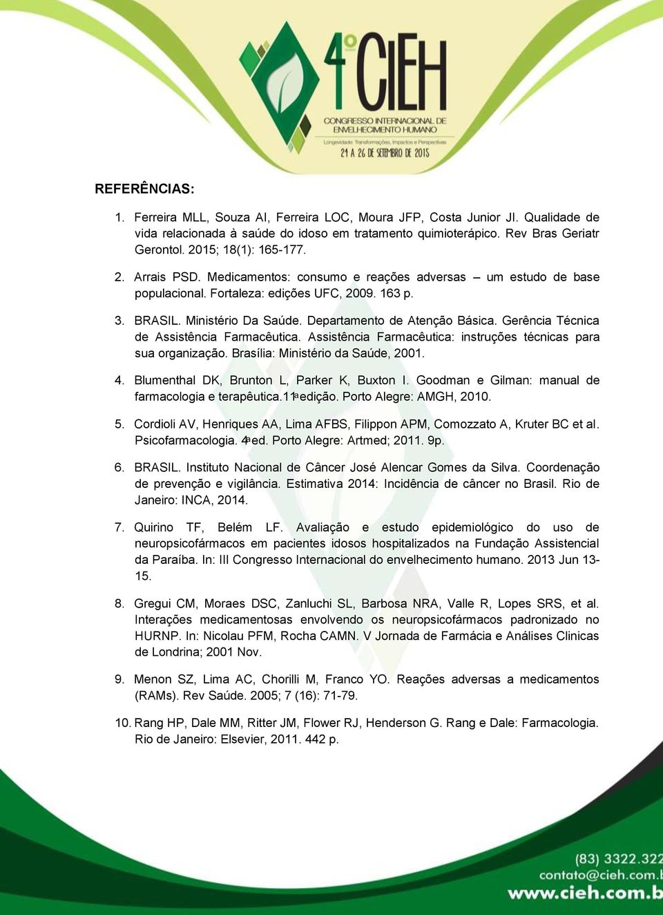 Departamento de Atenção Básica. Gerência Técnica de Assistência Farmacêutica. Assistência Farmacêutica: instruções técnicas para sua organização. Brasília: Ministério da Saúde, 2001. 4.