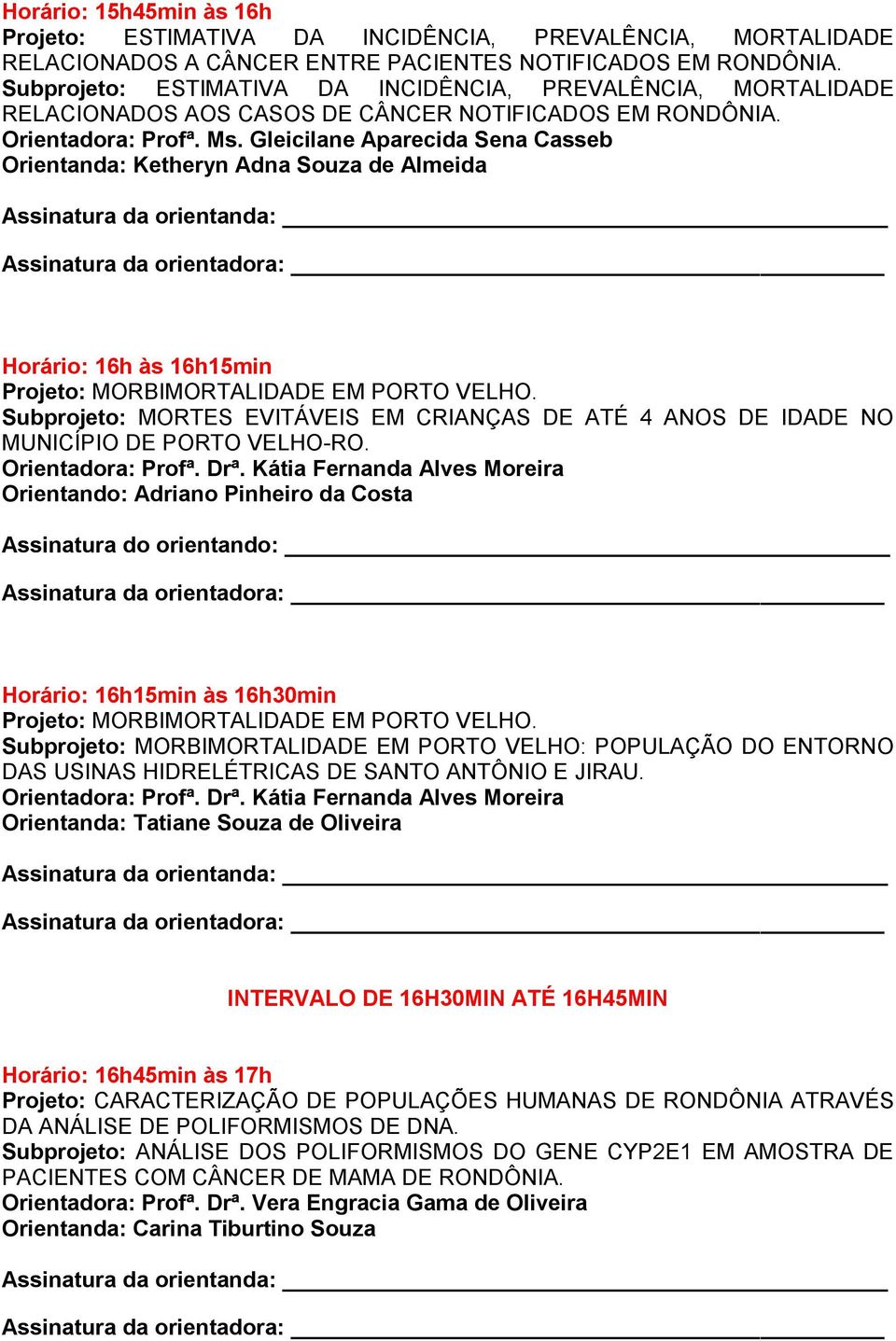 Gleicilane Aparecida Sena Casseb Orientanda: Ketheryn Adna Souza de Almeida Horário: 16h às 16h15min Projeto: MORBIMORTALIDADE EM PORTO VELHO.