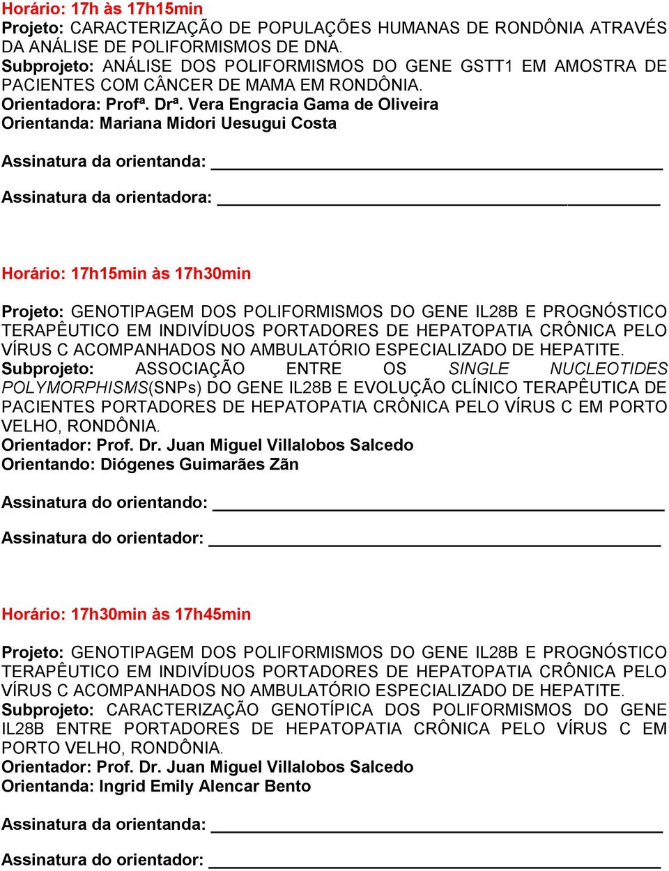 Vera Engracia Gama de Oliveira Orientanda: Mariana Midori Uesugui Costa Horário: 17h15min às 17h30min Projeto: GENOTIPAGEM DOS POLIFORMISMOS DO GENE IL28B E PROGNÓSTICO TERAPÊUTICO EM INDIVÍDUOS