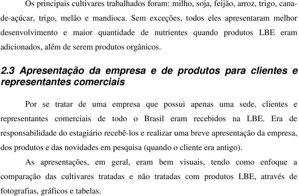 3 Apresentação da empresa e de produtos para clientes e representantes comerciais Por se tratar de uma empresa que possui apenas uma sede, clientes e representantes comerciais de todo o Brasil eram