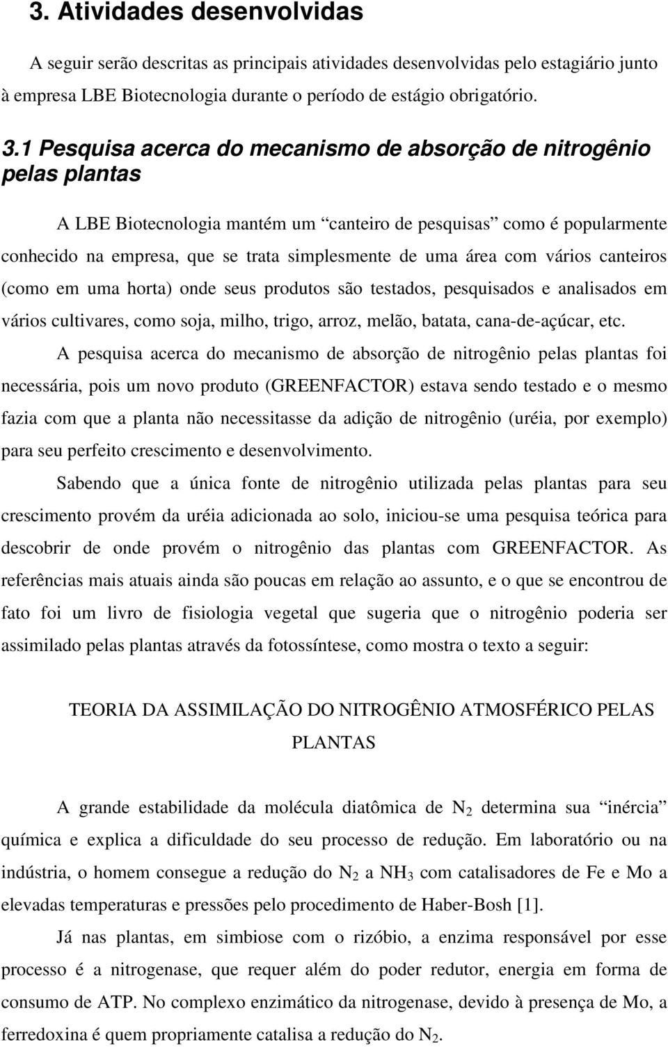 área com vários canteiros (como em uma horta) onde seus produtos são testados, pesquisados e analisados em vários cultivares, como soja, milho, trigo, arroz, melão, batata, cana-de-açúcar, etc.