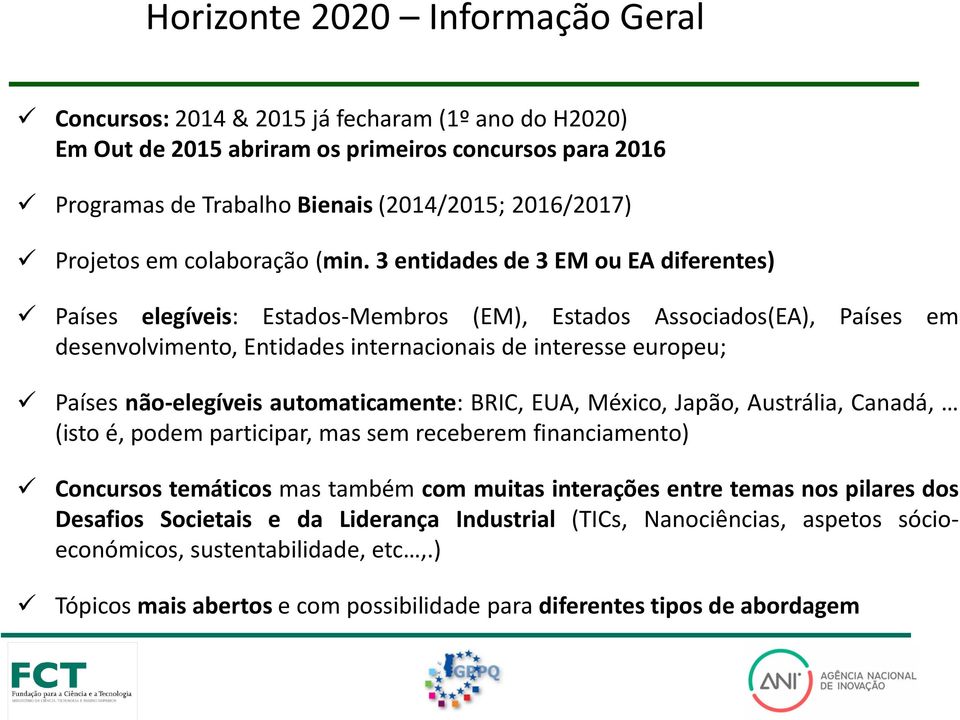 3 entidades de 3 EM ou EA diferentes) Países elegíveis: Estados-Membros (EM), Estados Associados(EA), Países em desenvolvimento, Entidades internacionais de interesse europeu; Países não-elegíveis