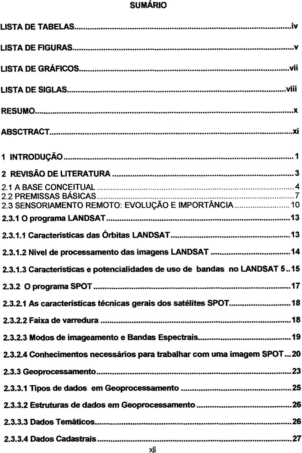 3.1.3 Características e potencialidades de uso de bandas no LANDSAT 5.. 15 2.3.2 O programa SPOT 17 2.3.2.1 As características técnicas gerais dos satélites SPOT. 18 2.3.2.2 Faixa de varredura 18 2.3.2.3 Modos de imageamento e Bandas Espectrais.