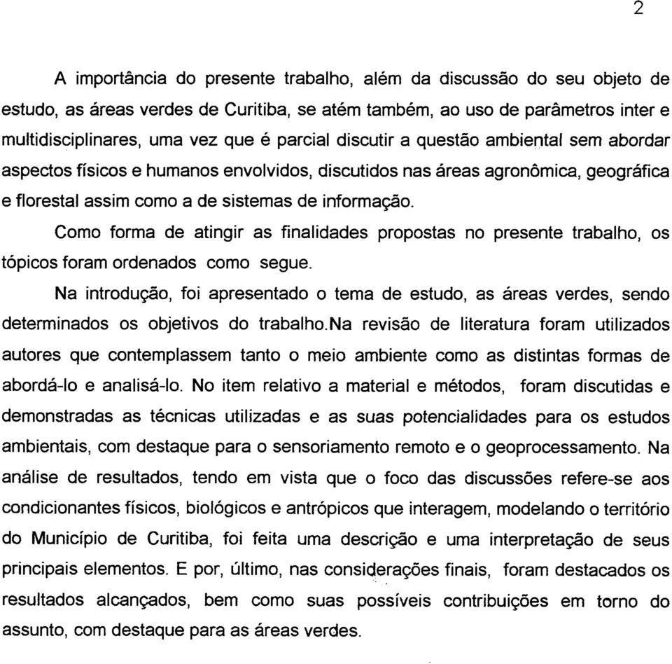 Como forma de atingir as finalidades propostas no presente trabalho, os tópicos foram ordenados como segue.