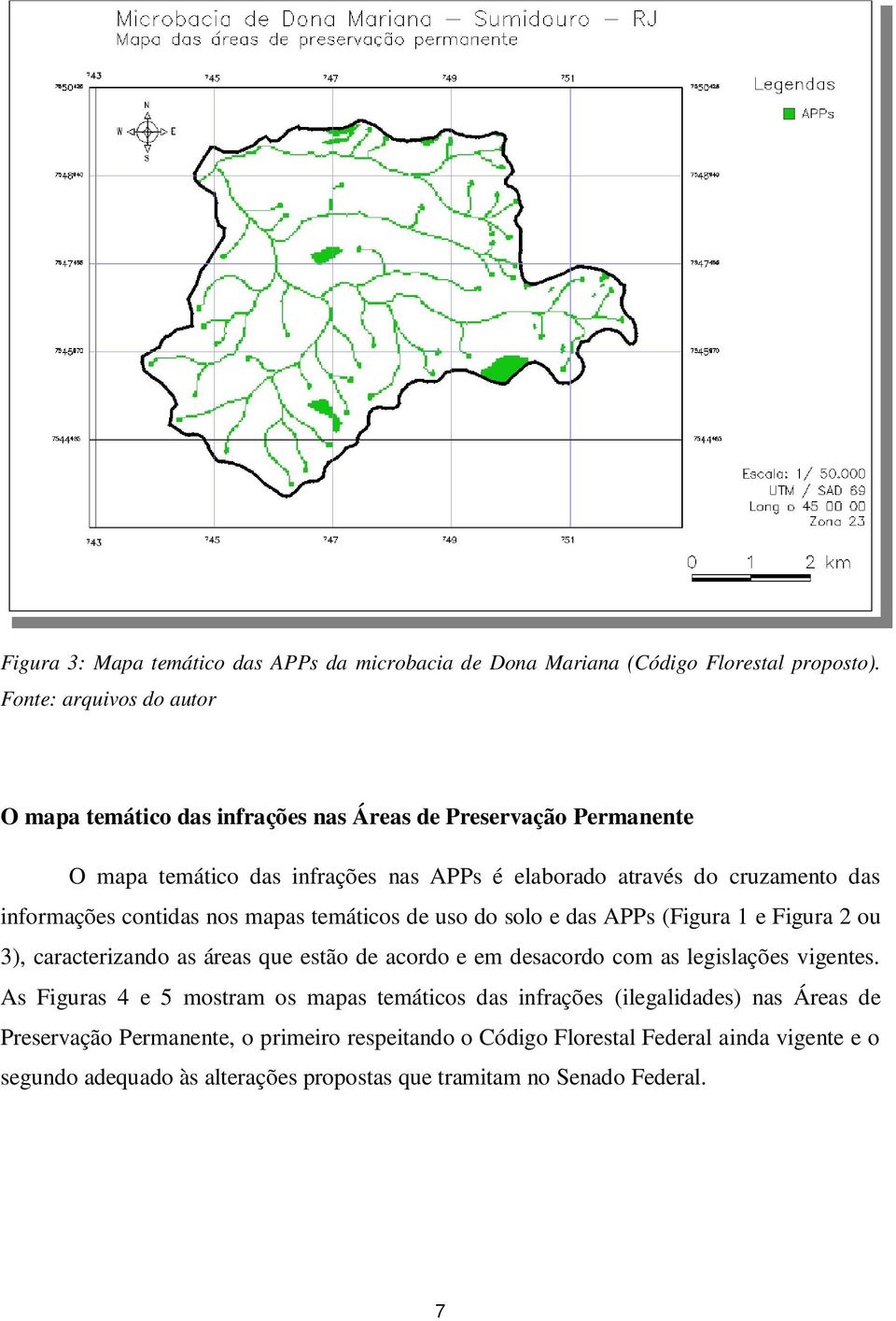 informações contidas nos mapas temáticos de uso do solo e das APPs (Figura 1 e Figura 2 ou 3), caracterizando as áreas que estão de acordo e em desacordo com as legislações