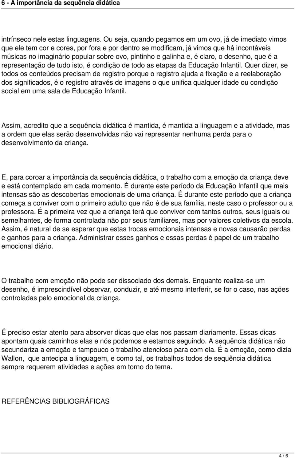 galinha e, é claro, o desenho, que é a representação de tudo isto, é condição de todo as etapas da Educação Infantil.