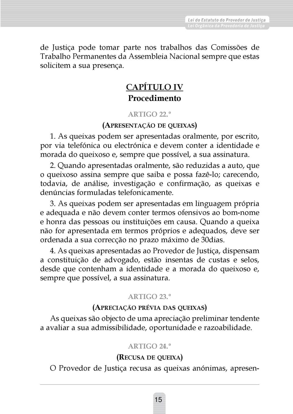 As queixas podem ser apresentadas oralmente, por escrito, por via telefónica ou electrónica e devem conter a identidade e morada do queixoso e, sempre que possível, a sua assinatura. 2.