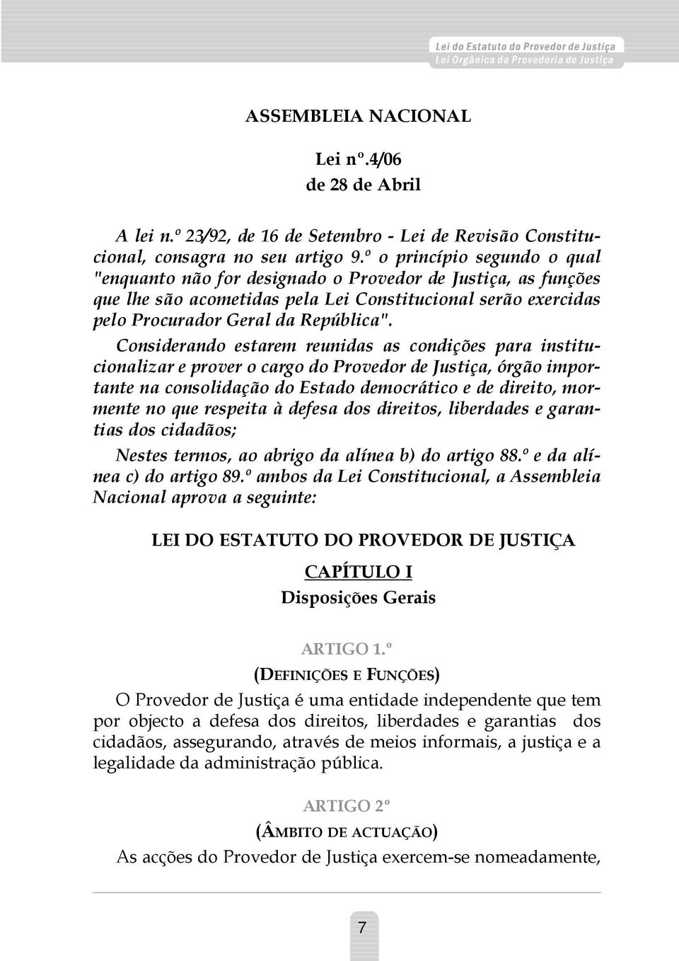 Considerando estarem reunidas as condições para institucionalizar e prover o cargo do Provedor de Justiça, órgão importante na consolidação do Estado democrático e de direito, mormente no que