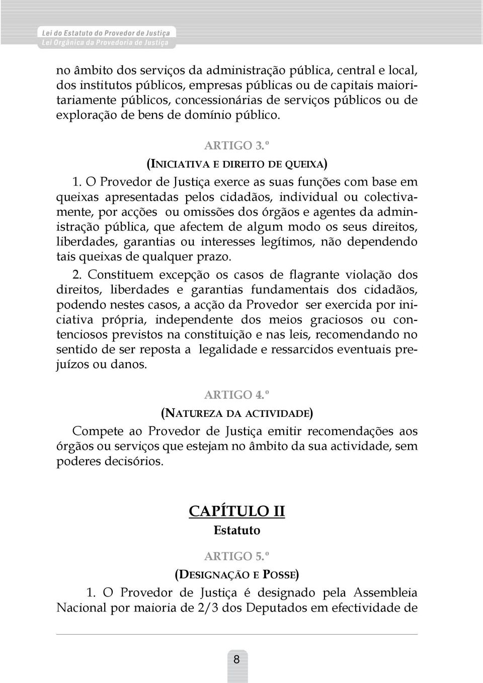 O Provedor de Justiça exerce as suas funções com base em queixas apresentadas pelos cidadãos, individual ou colectivamente, por acções ou omissões dos órgãos e agentes da administração pública, que