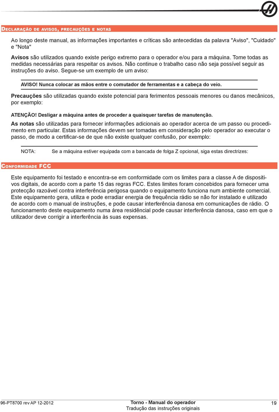 Segue-se um exemplo de um aviso: AVISO! Nunca colocar as mãos entre o comutador de ferramentas e a cabeça do veio.