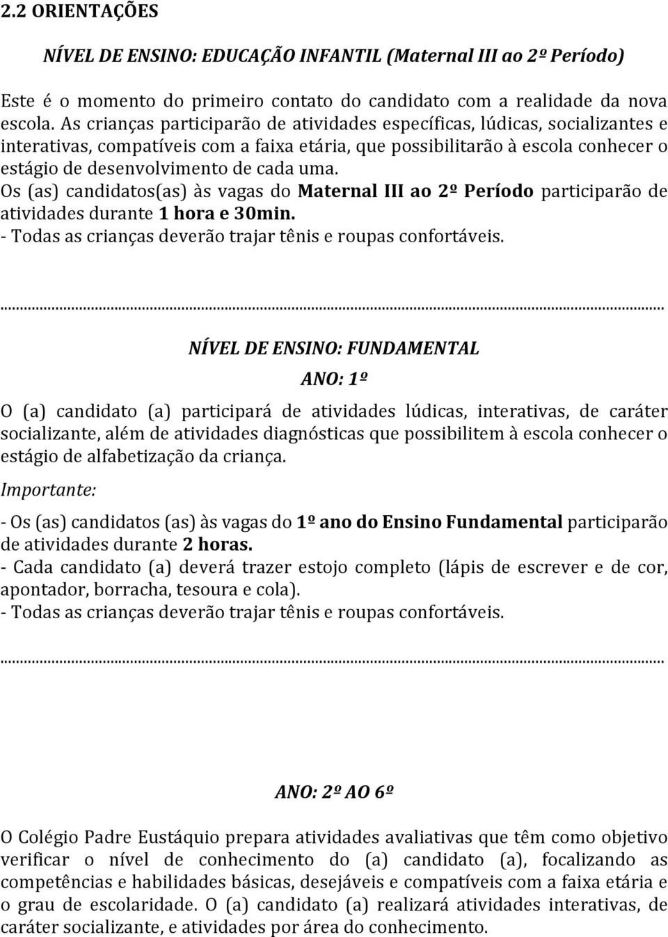 Os (as) candidatos(as) às vagas do Maternal III ao 2º Período participarão de atividades durante 1 hora e 30min. - Todas as crianças deverão trajar tênis e roupas confortáveis.