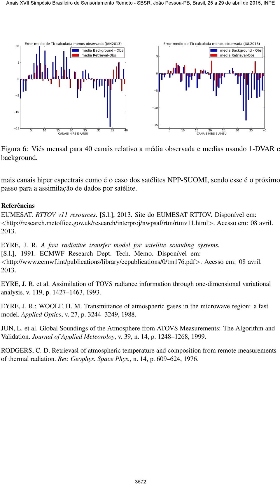 Site do EUMESAT RTTOV. Disponível em: <http://research.metoffice.gov.uk/research/interproj/nwpsaf/rtm/rtmv11.html>. Acesso em: 08 avril. 2013. EYRE, J. R. A fast radiative transfer model for satellite sounding systems.