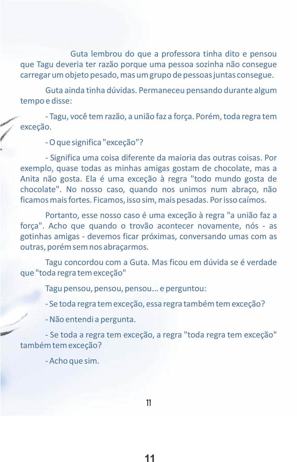 - Significa uma coisa diferente da maioria das outras coisas. Por exemplo, quase todas as minhas amigas gostam de chocolate, mas a Anita não gosta.