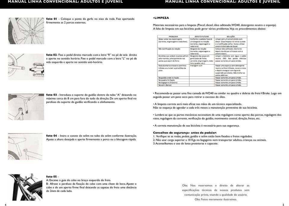 Veja os procedimentos abaixo: foto 02- Fixe o pedal direito marcado com a letra R no pé de vela direito e aperte no sentido horário.