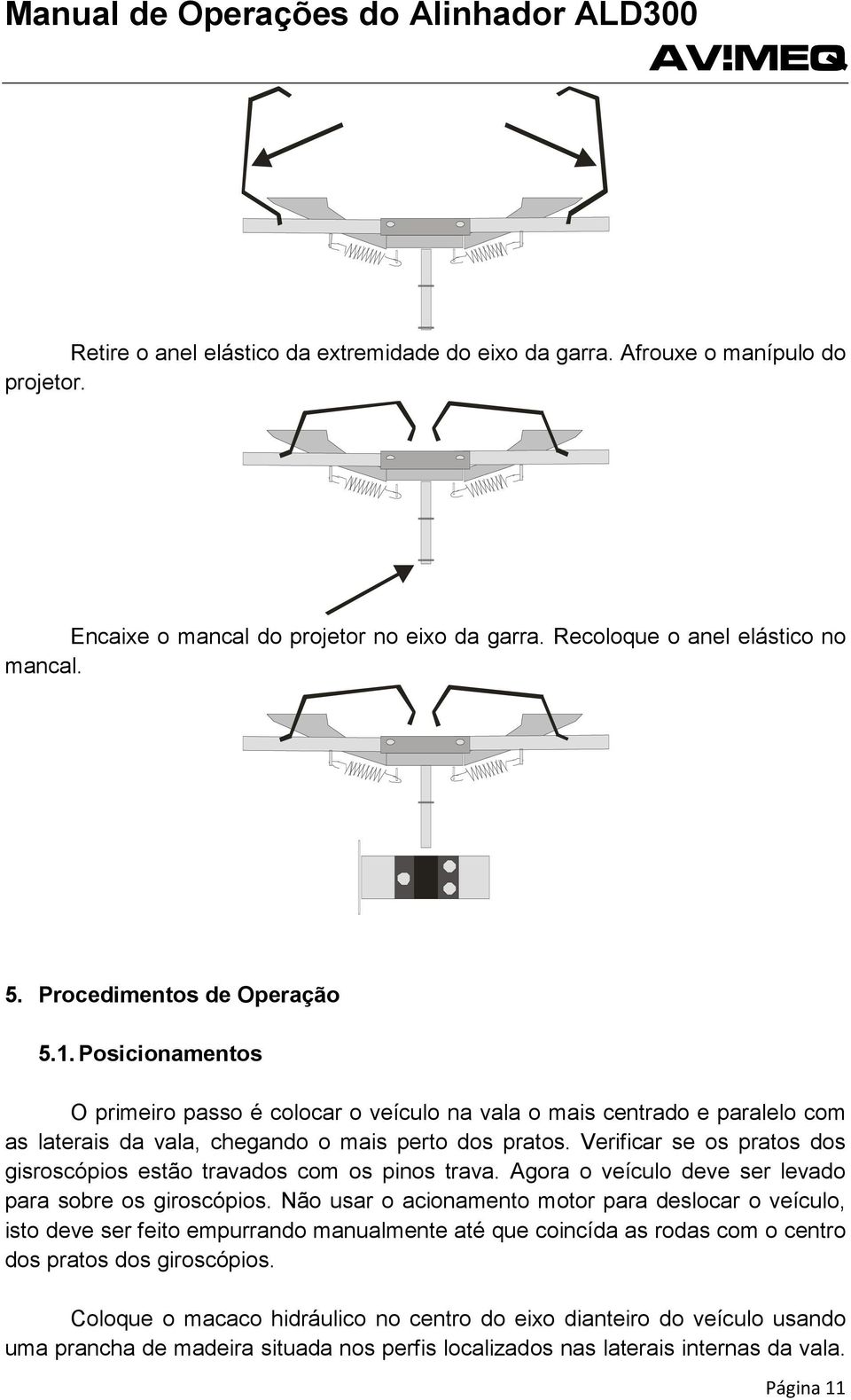 Verificar se os pratos dos gisroscópios estão travados com os pinos trava. Agora o veículo deve ser levado para sobre os giroscópios.