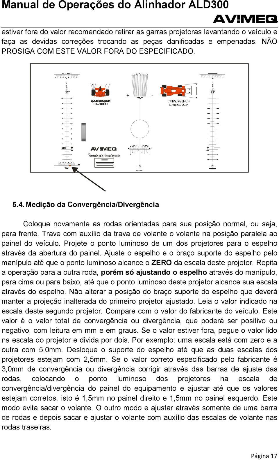 Medição da Convergência/Divergência Coloque novamente as rodas orientadas para sua posição normal, ou seja, para frente.