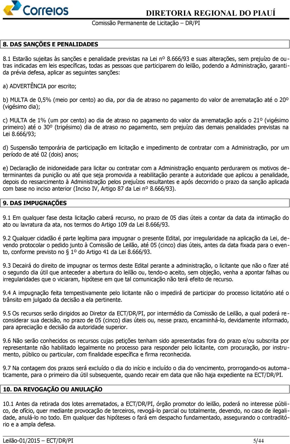 sanções: a) ADVERTÊNCIA por escrito; b) MULTA de 0,5% (meio por cento) ao dia, por dia de atraso no pagamento do valor de arrematação até o 20º (vigésimo dia); c) MULTA de 1% (um por cento) ao dia de