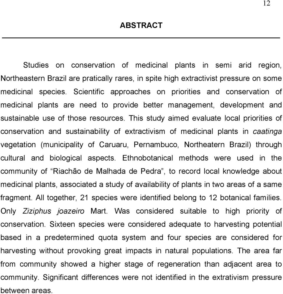 This study aimed evaluate local priorities of conservation and sustainability of extractivism of medicinal plants in caatinga vegetation (municipality of Caruaru, Pernambuco, Northeatern Brazil)