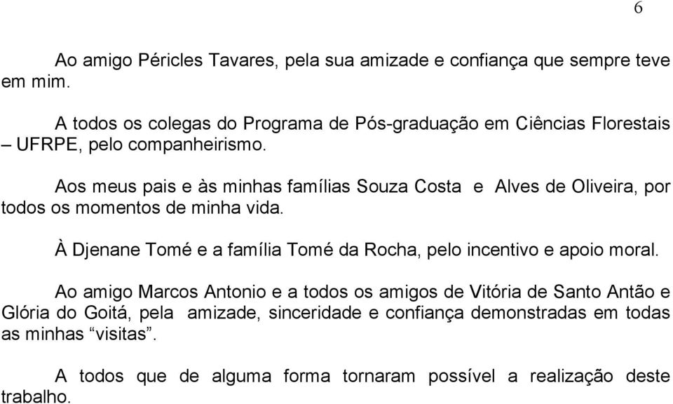 Aos meus pais e às minhas famílias Souza Costa e Alves de Oliveira, por todos os momentos de minha vida.