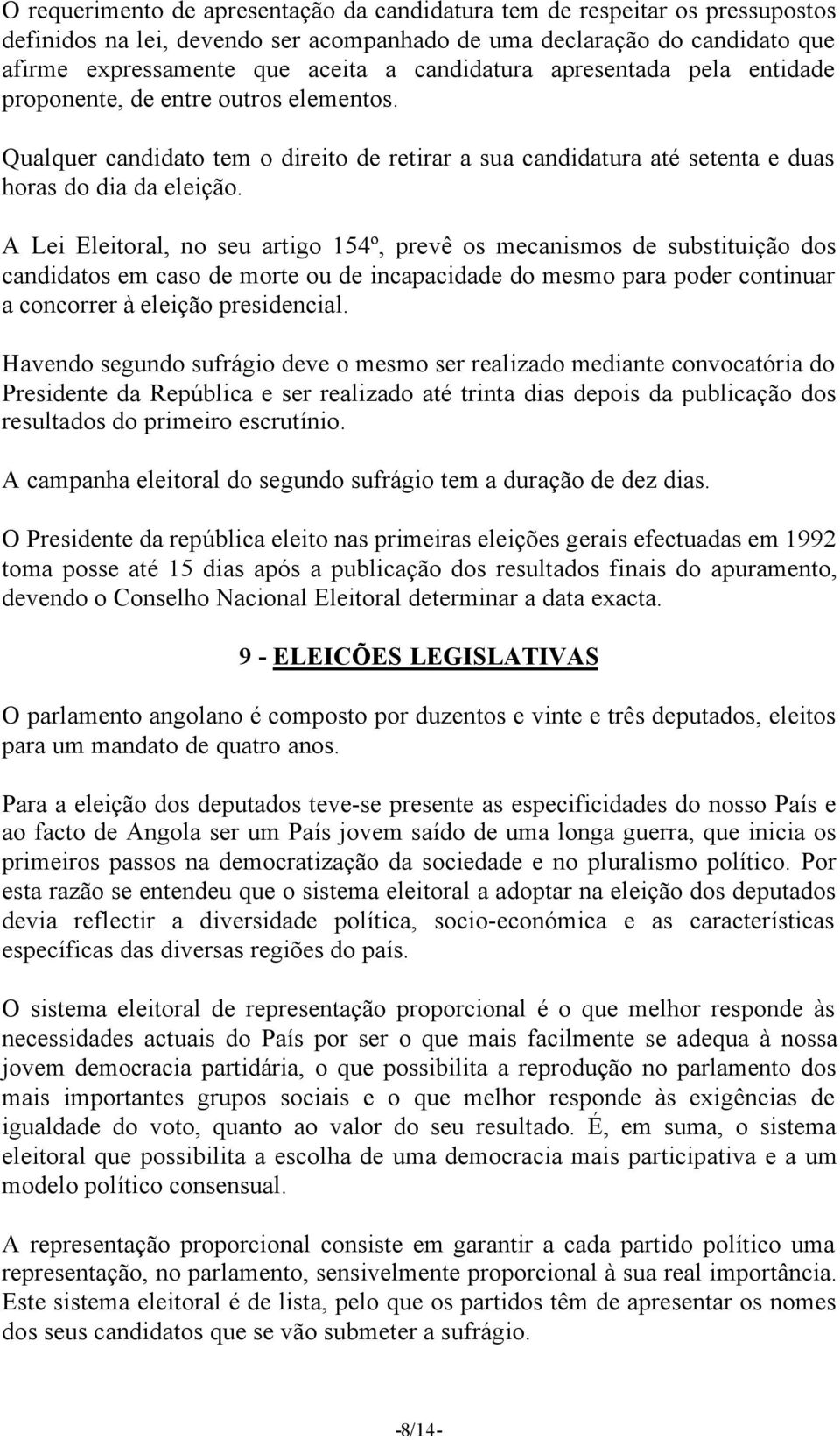 A Lei Eleitoral, no seu artigo 154º, prevê os mecanismos de substituição dos candidatos em caso de morte ou de incapacidade do mesmo para poder continuar a concorrer à eleição presidencial.