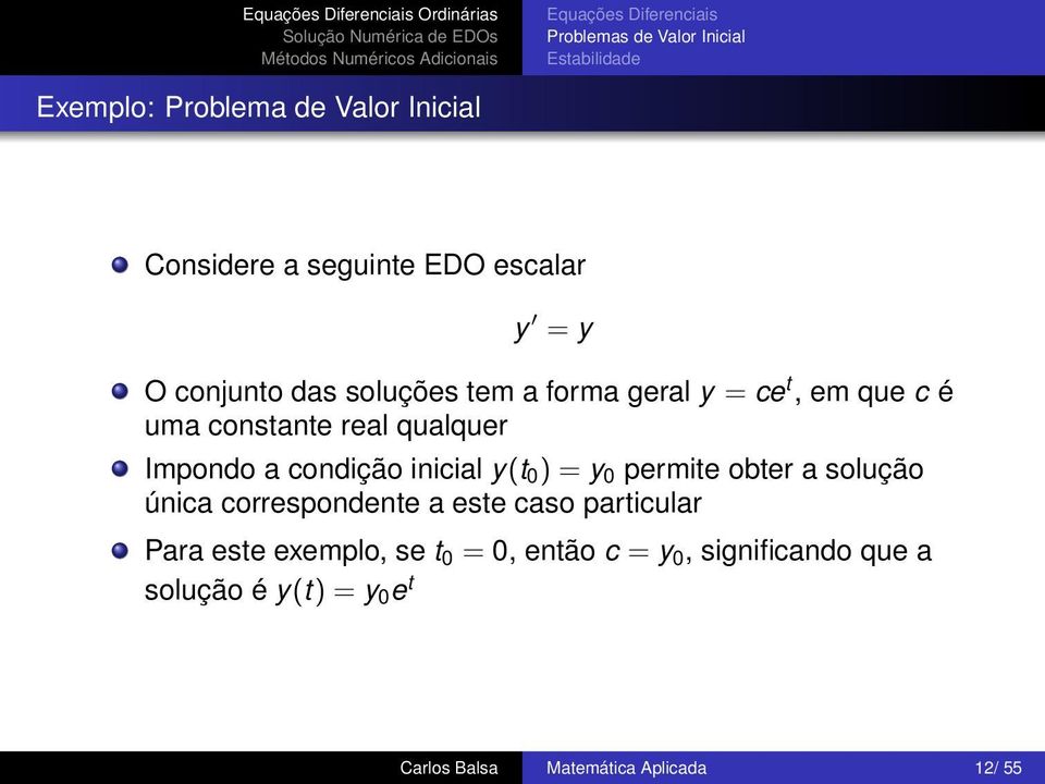 qualquer Impondo a condição inicial y(t 0 ) = y 0 permite obter a solução única correspondente a este caso