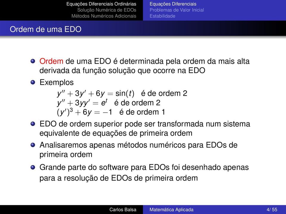 ordem superior pode ser transformada num sistema equivalente de equações de primeira ordem Analisaremos apenas métodos numéricos para EDOs de